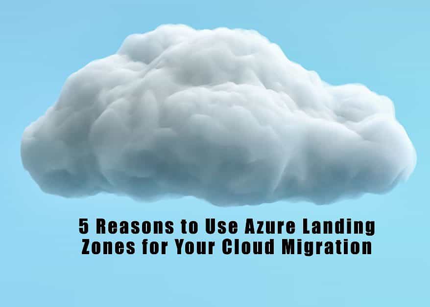 5 Reasons to Use Azure Landing Zones for Your Cloud Migration