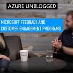 Azure Unblogged - Microsoft Feedback and Customer engagement programs