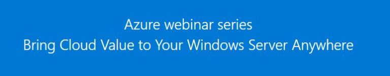 Azure Webinar: Bring Cloud Value to Your Windows Server Anywhere