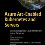 Book Azure Arc-Enabled Kubernetes and Servers Extending Hyperscale Cloud Management to Your Datacenter